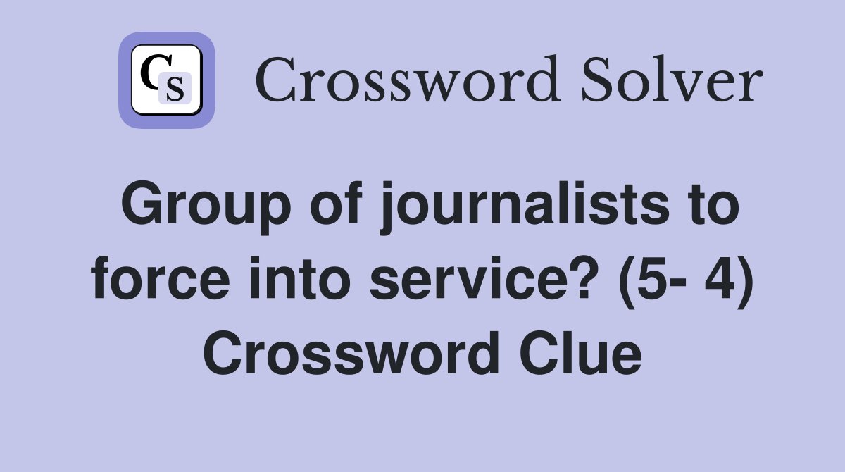 Group of journalists to force into service? (5- 4) Crossword Clue