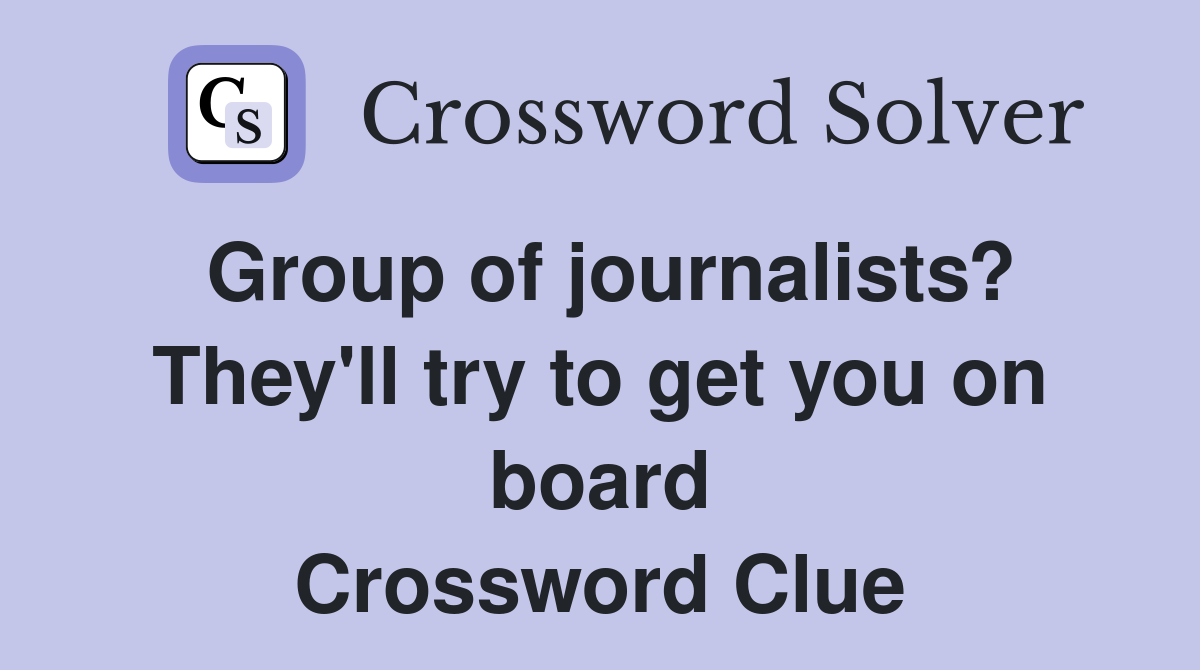 Group of journalists? They'll try to get you on board Crossword Clue