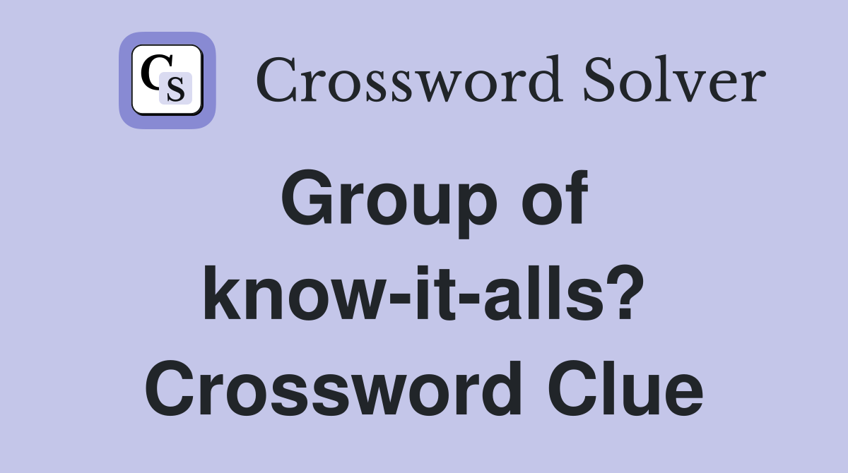 Group of know-it-alls? Crossword Clue