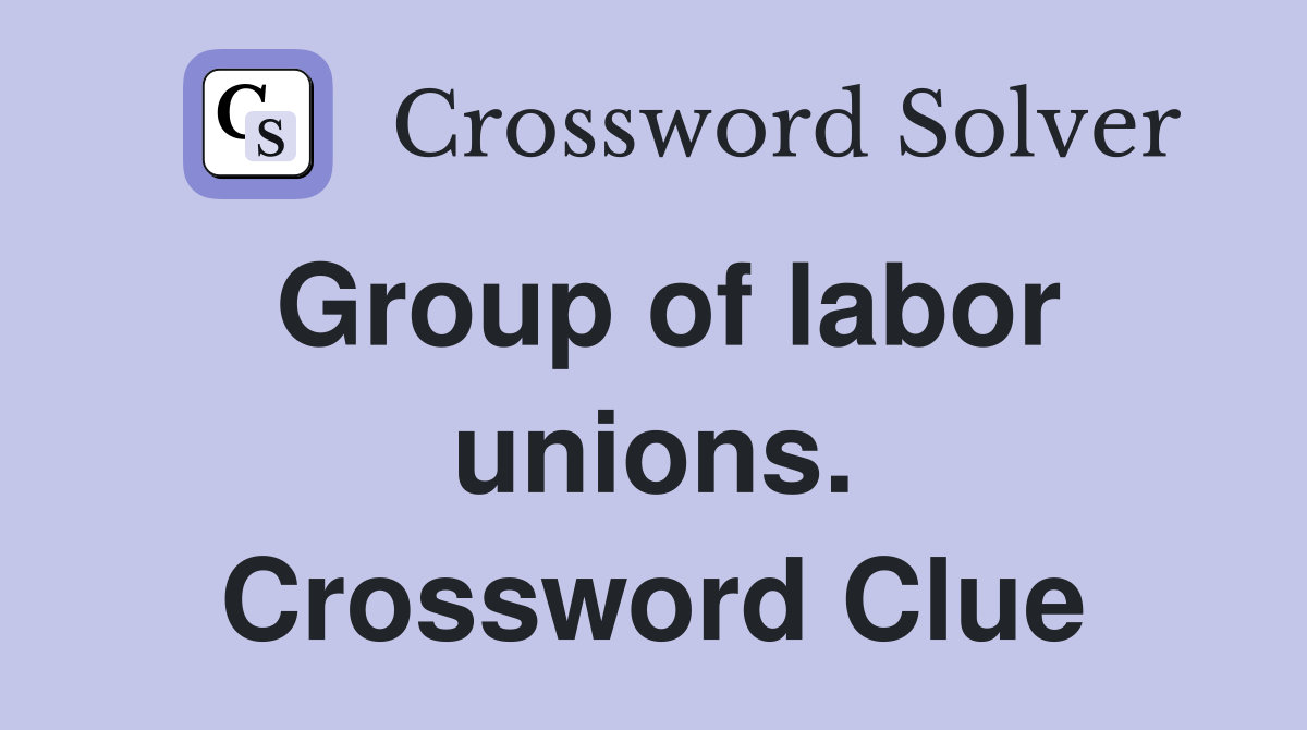 Group of labor unions. Crossword Clue