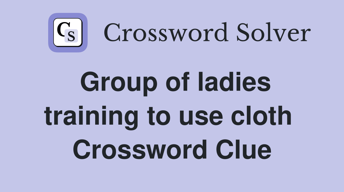 Group of ladies training to use cloth  Crossword Clue