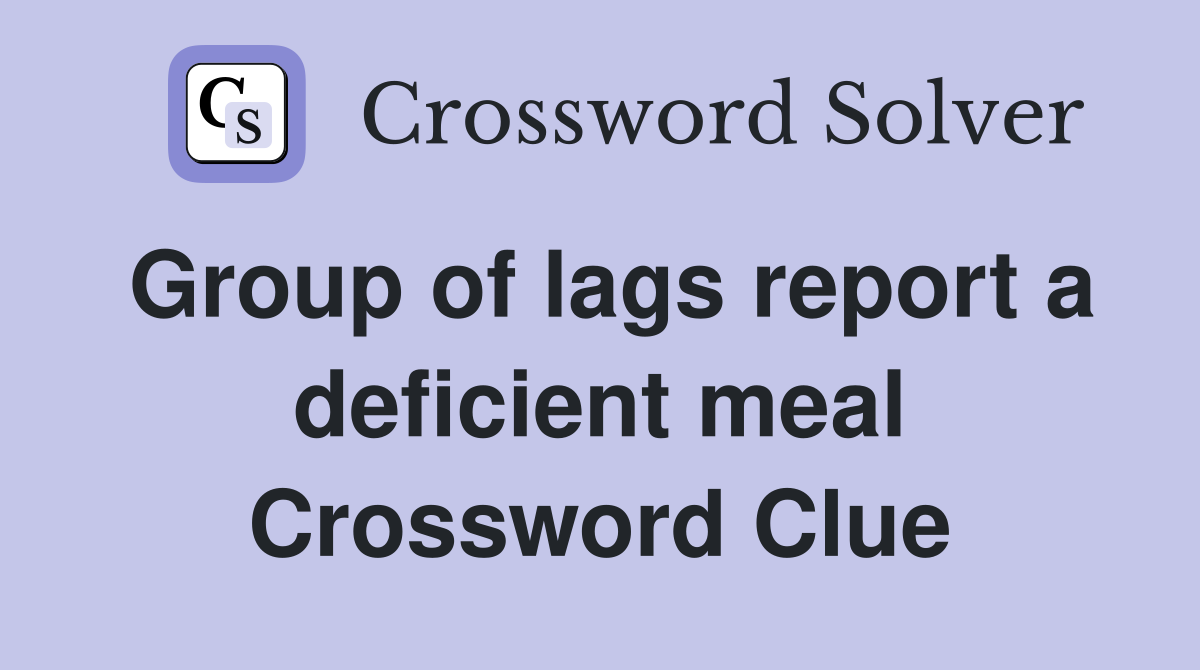 Group of lags report a deficient meal Crossword Clue