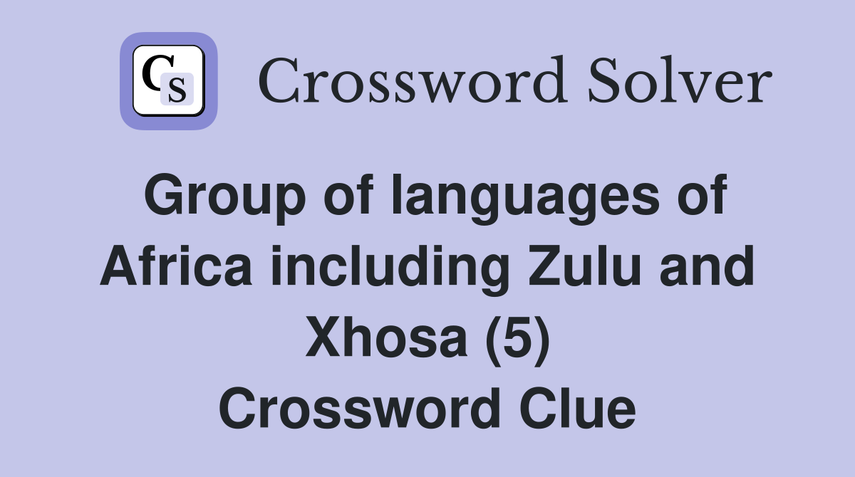 Group of languages of Africa including Zulu and Xhosa (5) Crossword Clue