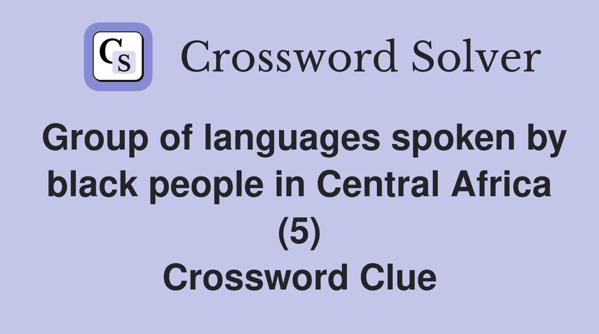 Group of languages spoken by black people in Central Africa (5) Crossword Clue