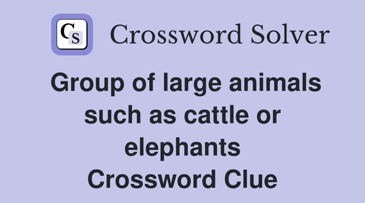 Group of large animals such as cattle or elephants Crossword Clue