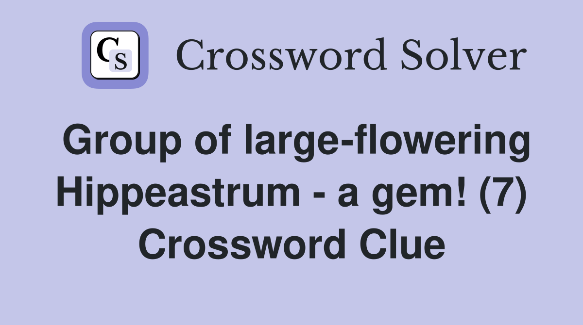 Group of large-flowering Hippeastrum - a gem! (7) Crossword Clue