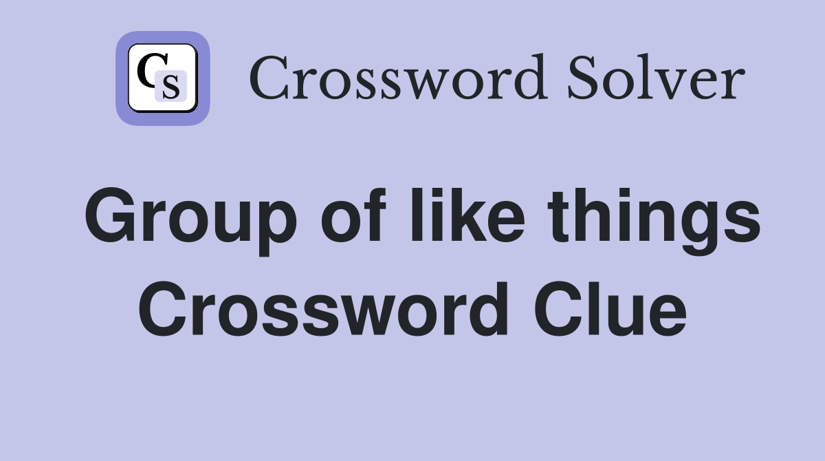 Group of like things Crossword Clue