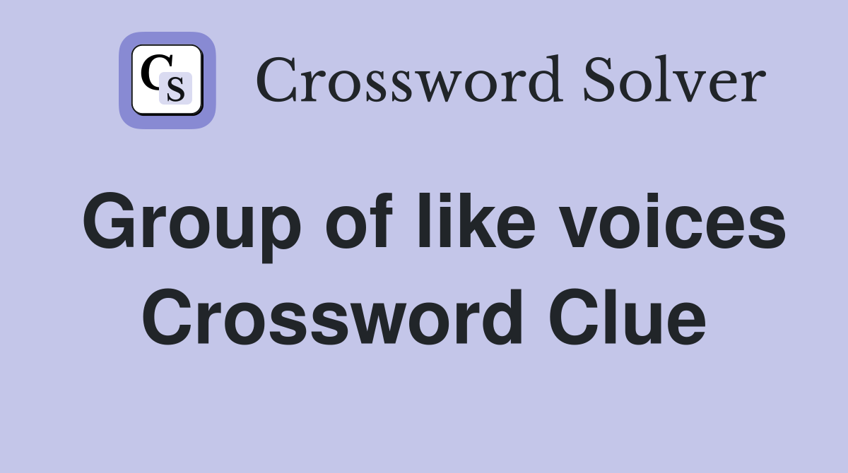 Group of like voices Crossword Clue