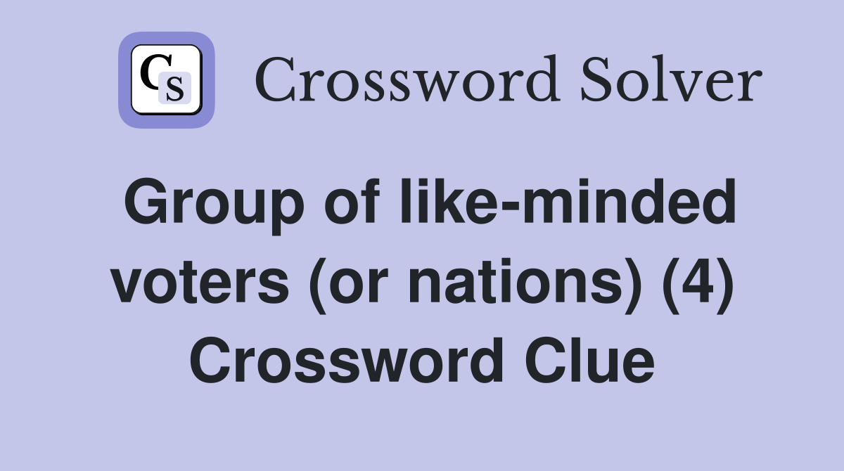 Group of like-minded voters (or nations) (4) Crossword Clue