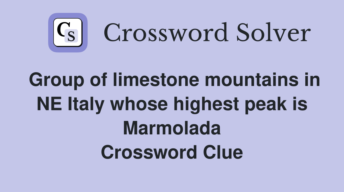 Group of limestone mountains in NE Italy whose highest peak is Marmolada Crossword Clue