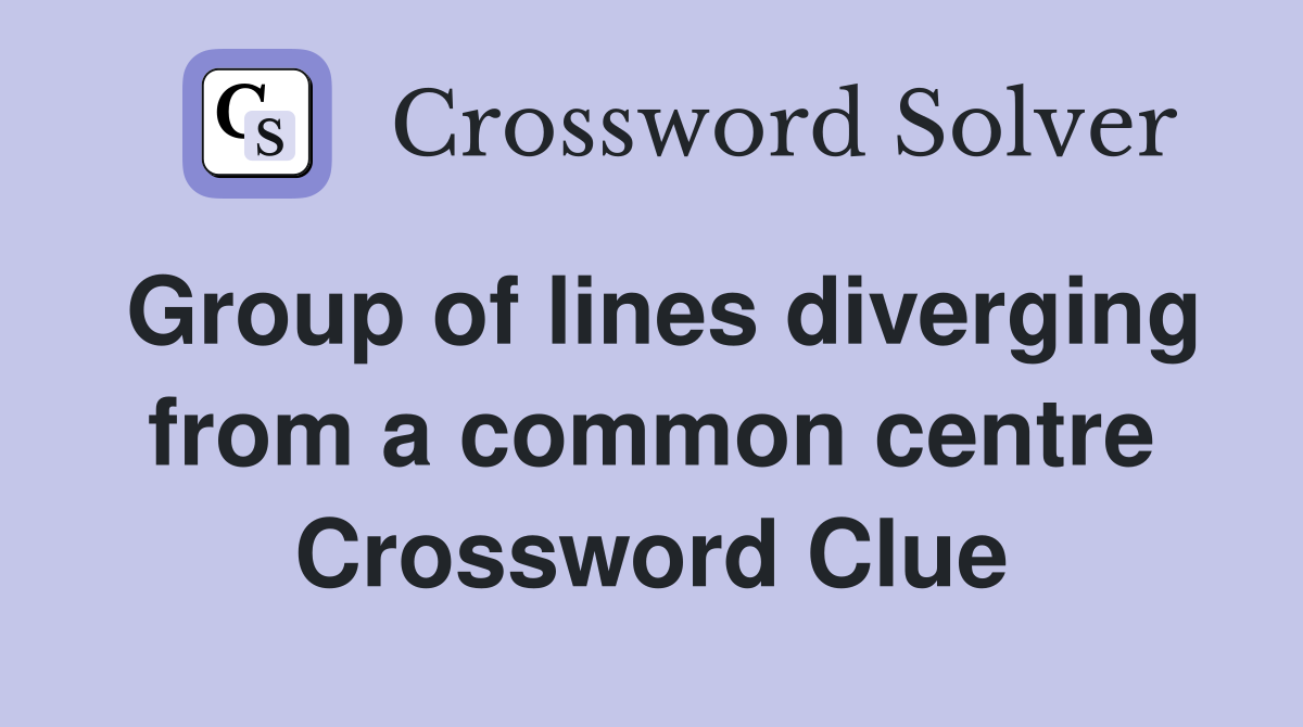 Group of lines diverging from a common centre Crossword Clue