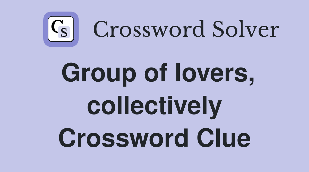 Group of lovers, collectively Crossword Clue