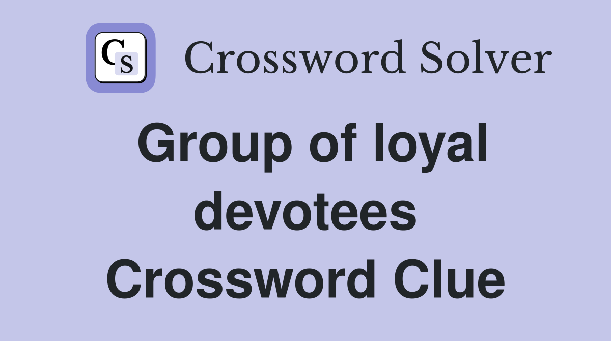 Group of loyal devotees Crossword Clue