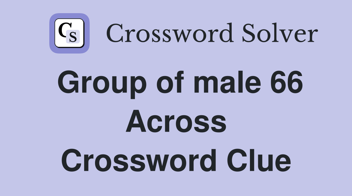 Group of male 66 Across Crossword Clue