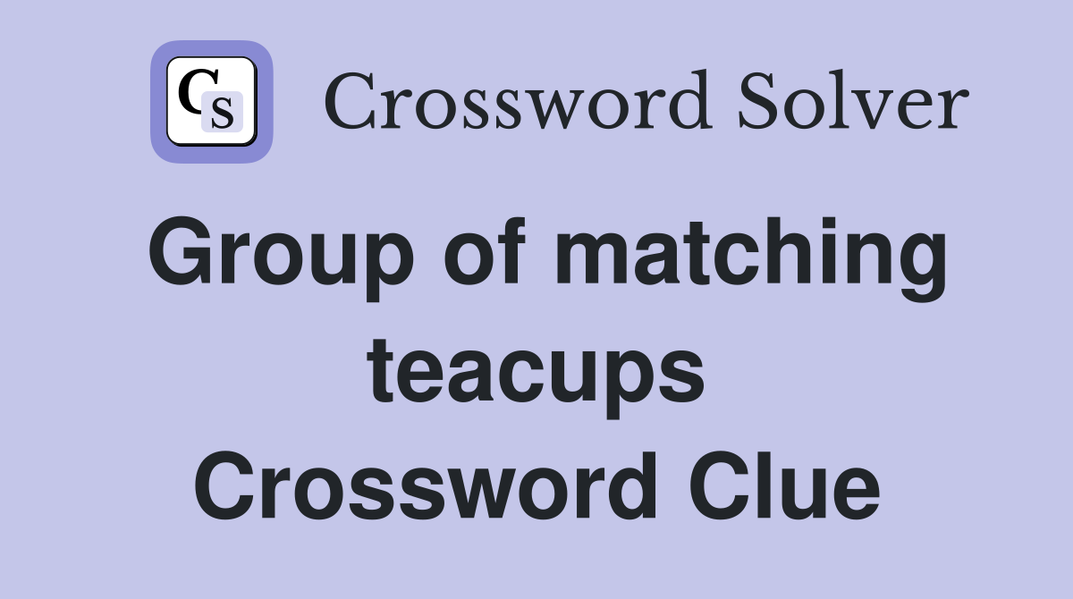 Group of matching teacups Crossword Clue