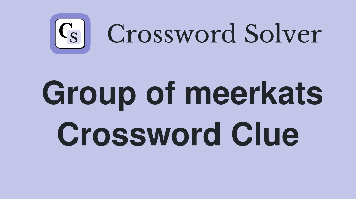 Group of meerkats Crossword Clue