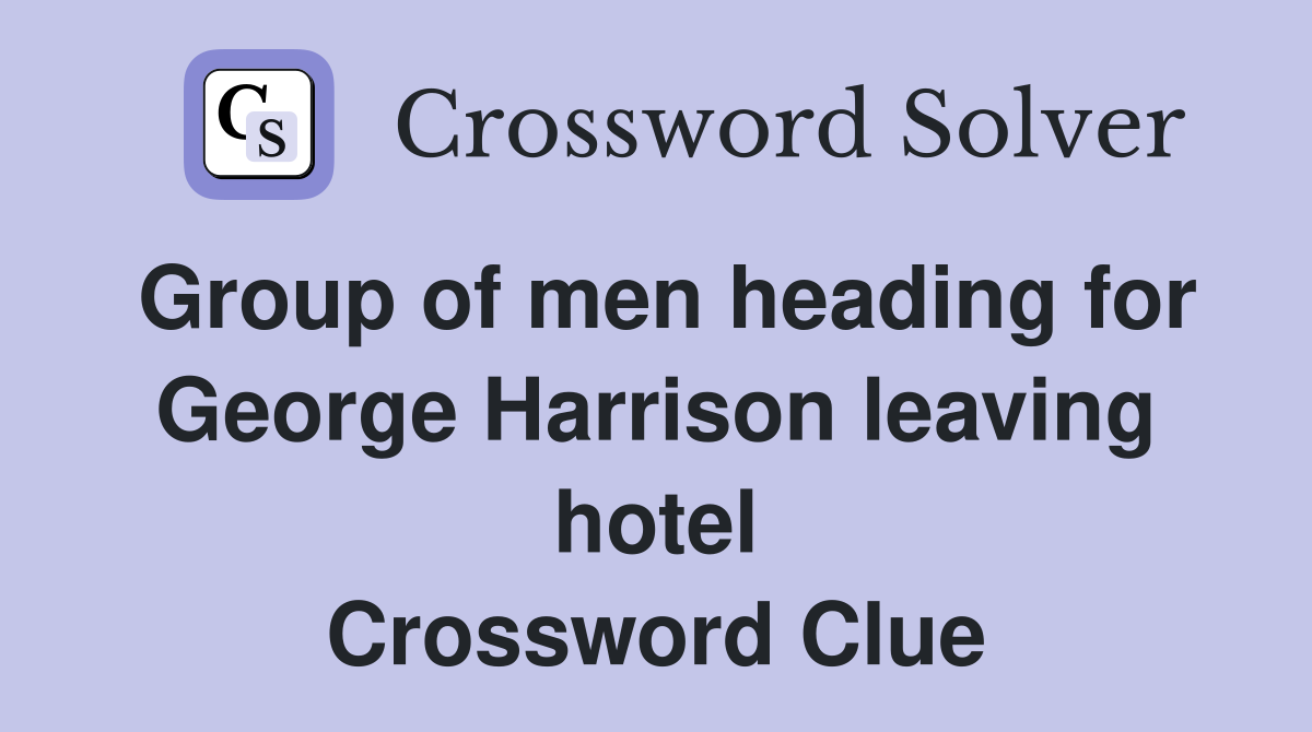 Group of men heading for George Harrison leaving hotel Crossword Clue