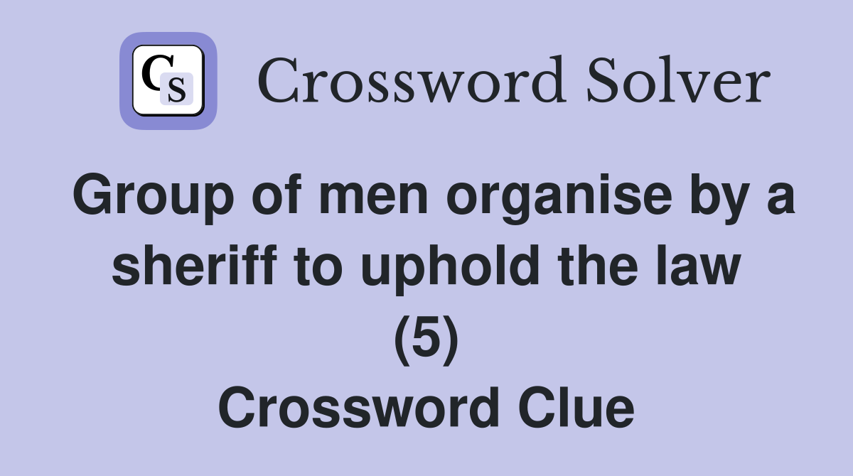 Group of men organise by a sheriff to uphold the law (5) Crossword Clue
