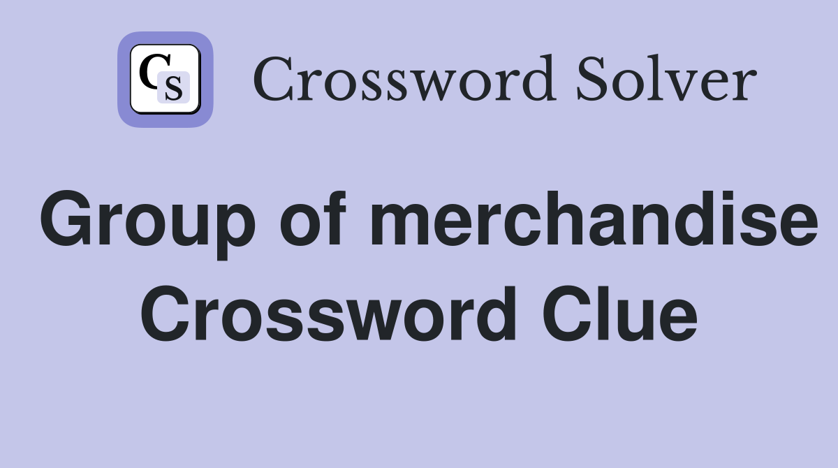 Group of merchandise Crossword Clue