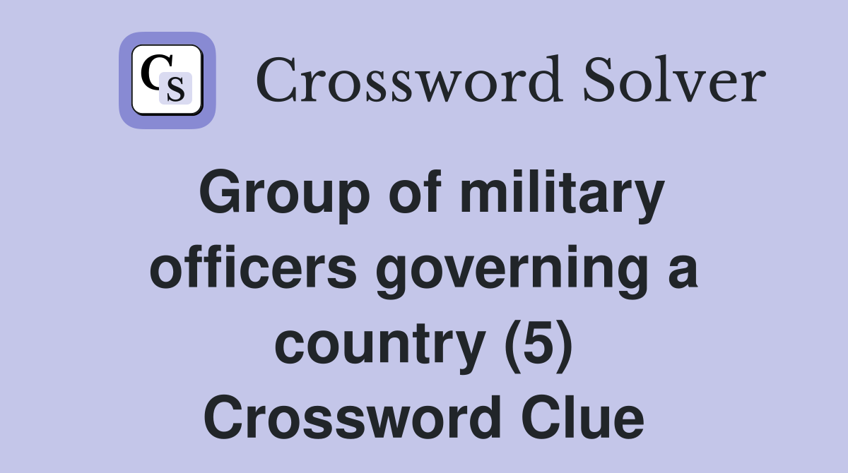 Group of military officers governing a country (5) Crossword Clue