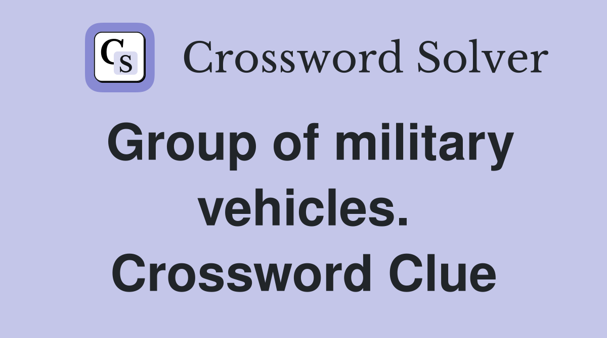 Group of military vehicles. Crossword Clue