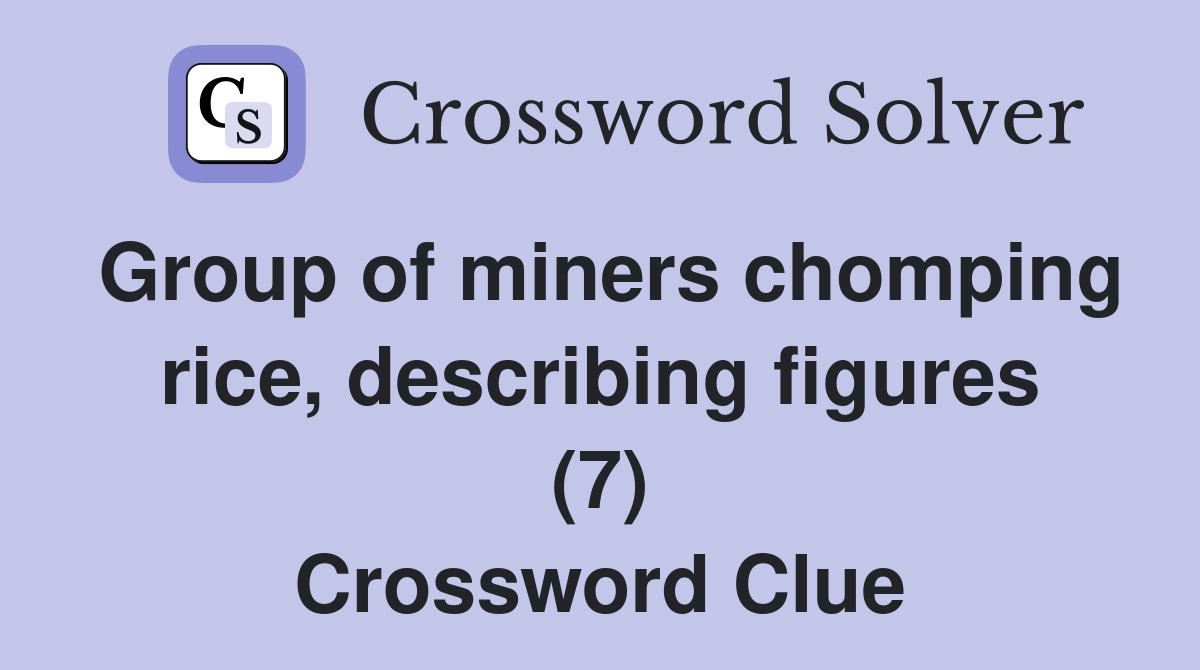 Group of miners chomping rice, describing figures (7) Crossword Clue