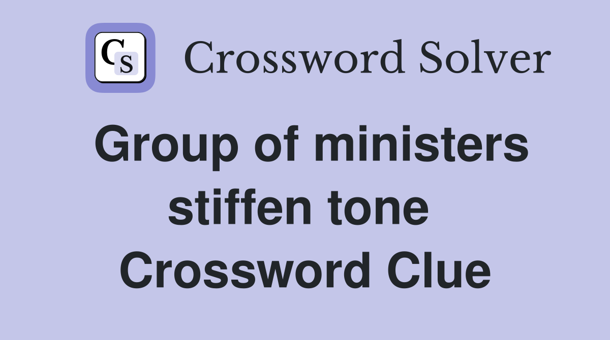 Group of ministers stiffen tone  Crossword Clue