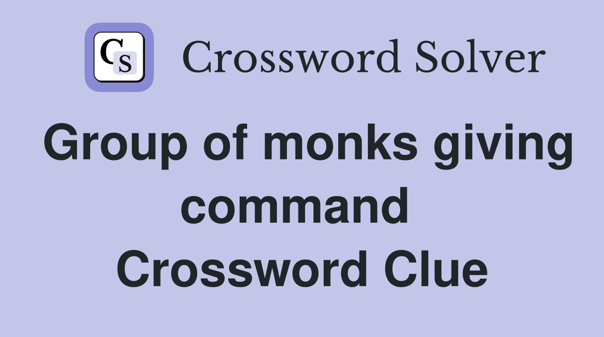 Group of monks giving command  Crossword Clue