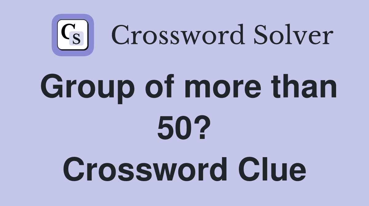 Group of more than 50? Crossword Clue