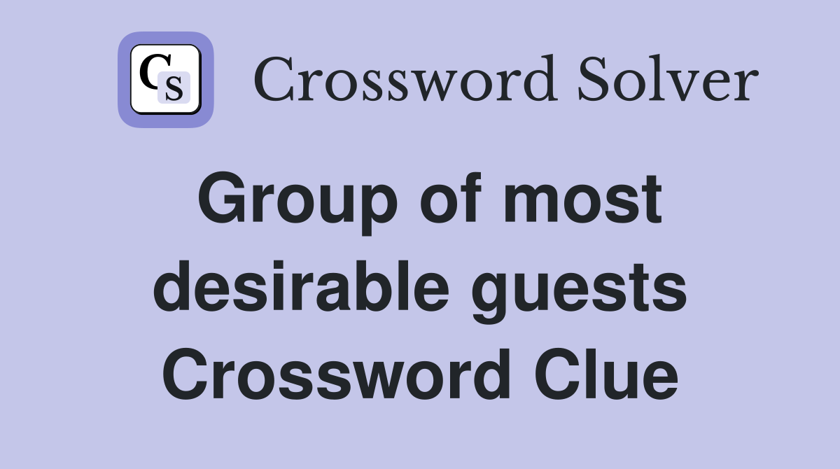 Group of most desirable guests Crossword Clue