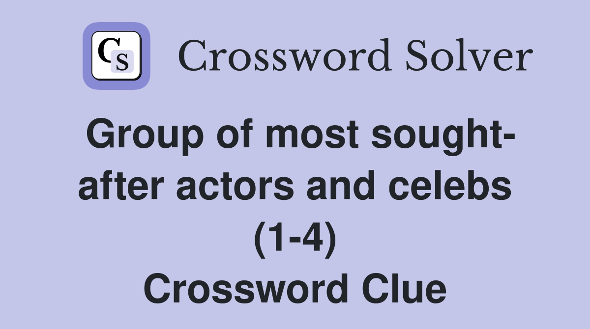 Group of most sought- after actors and celebs (1-4) Crossword Clue