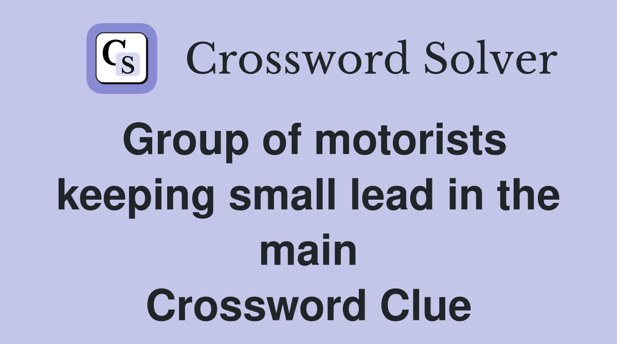 Group of motorists keeping small lead in the main Crossword Clue