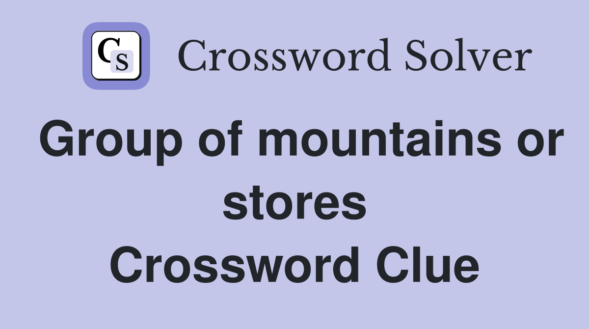 Group of mountains or stores Crossword Clue