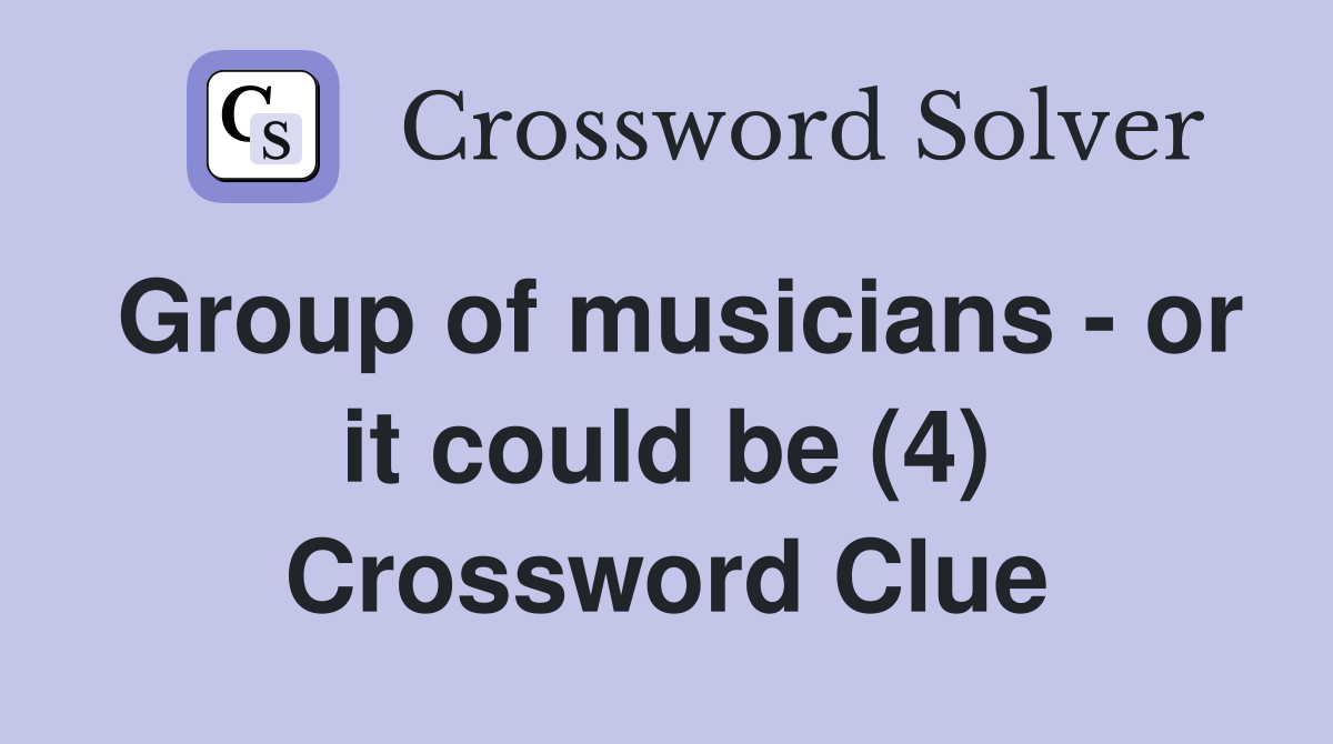 Group of musicians - or it could be (4) Crossword Clue