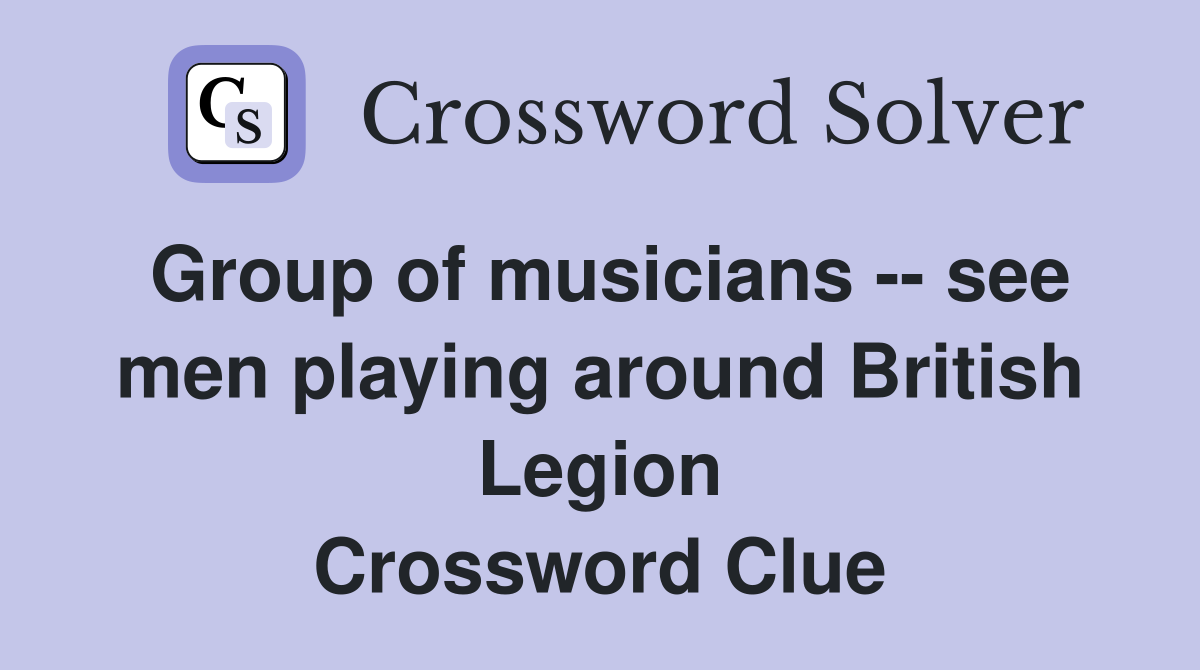 Group of musicians -- see men playing around British Legion Crossword Clue