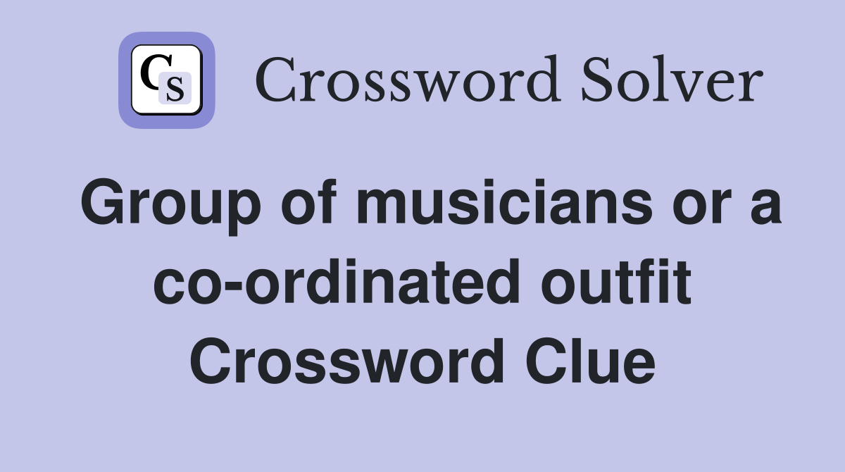 Group of musicians or a co-ordinated outfit Crossword Clue