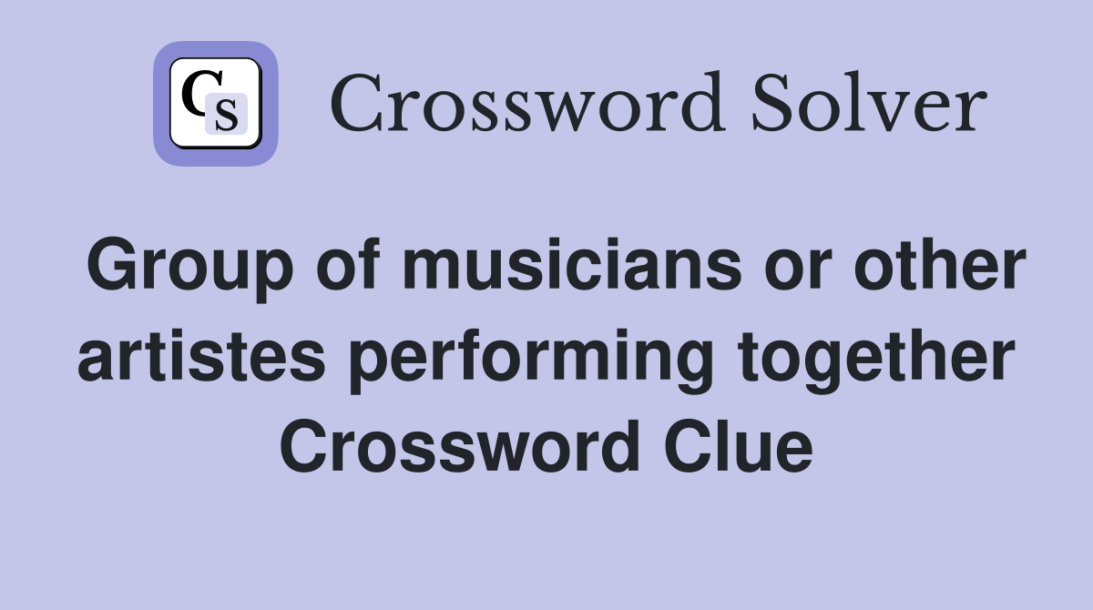 Group of musicians or other artistes performing together Crossword Clue