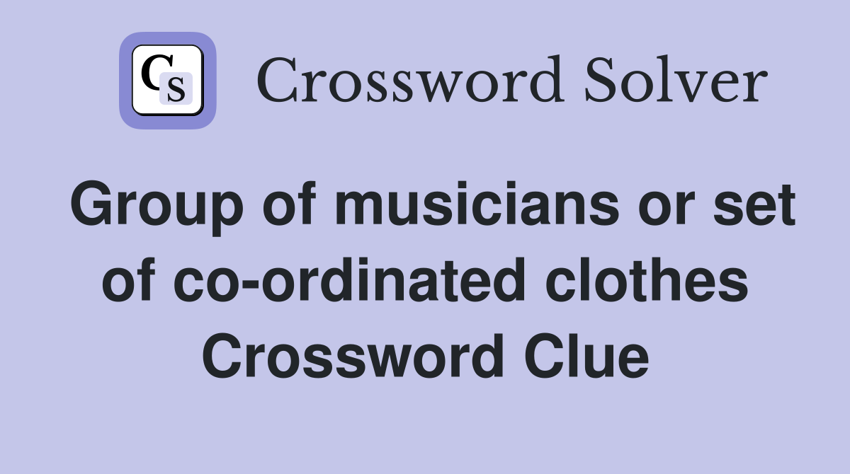 Group of musicians or set of co-ordinated clothes Crossword Clue