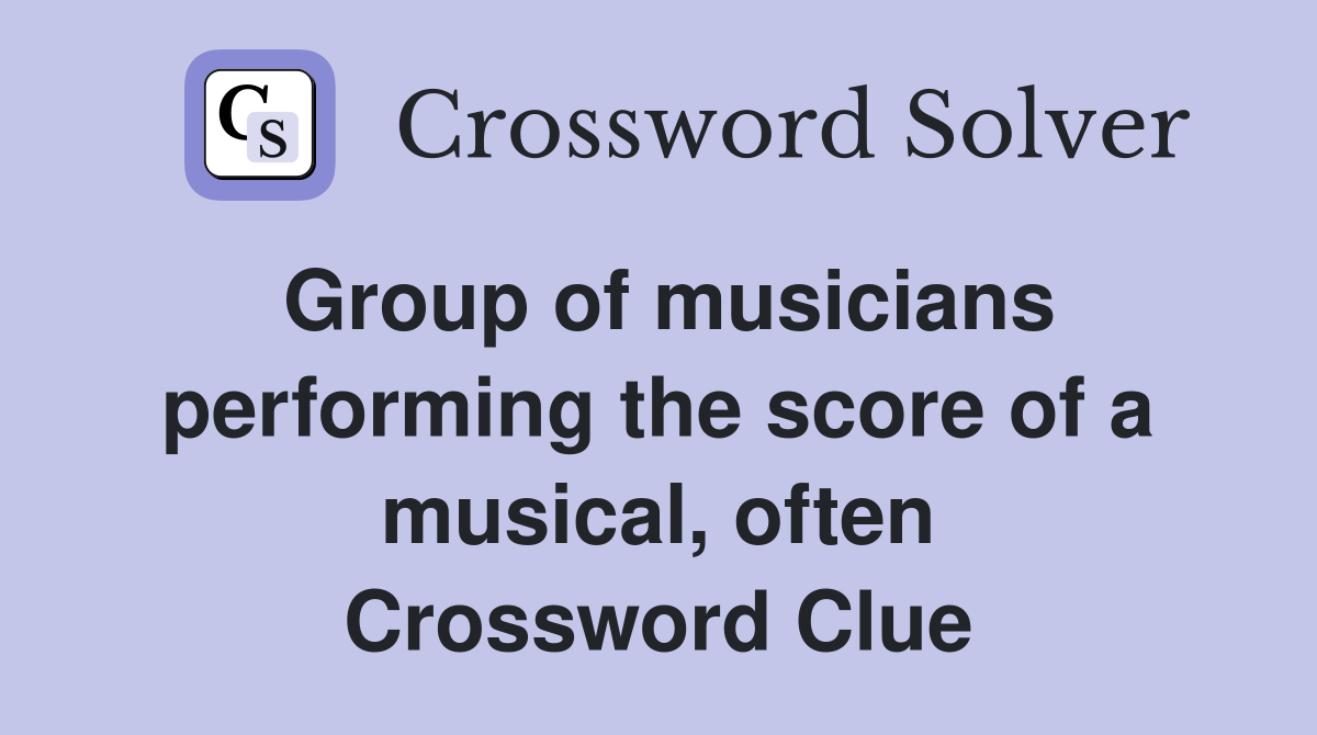 Group of musicians performing the score of a musical, often Crossword Clue