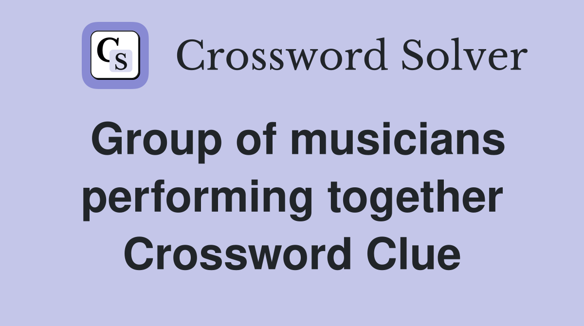 Group of musicians performing together Crossword Clue