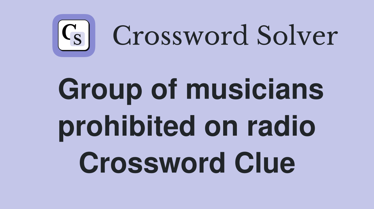 Group of musicians prohibited on radio Crossword Clue