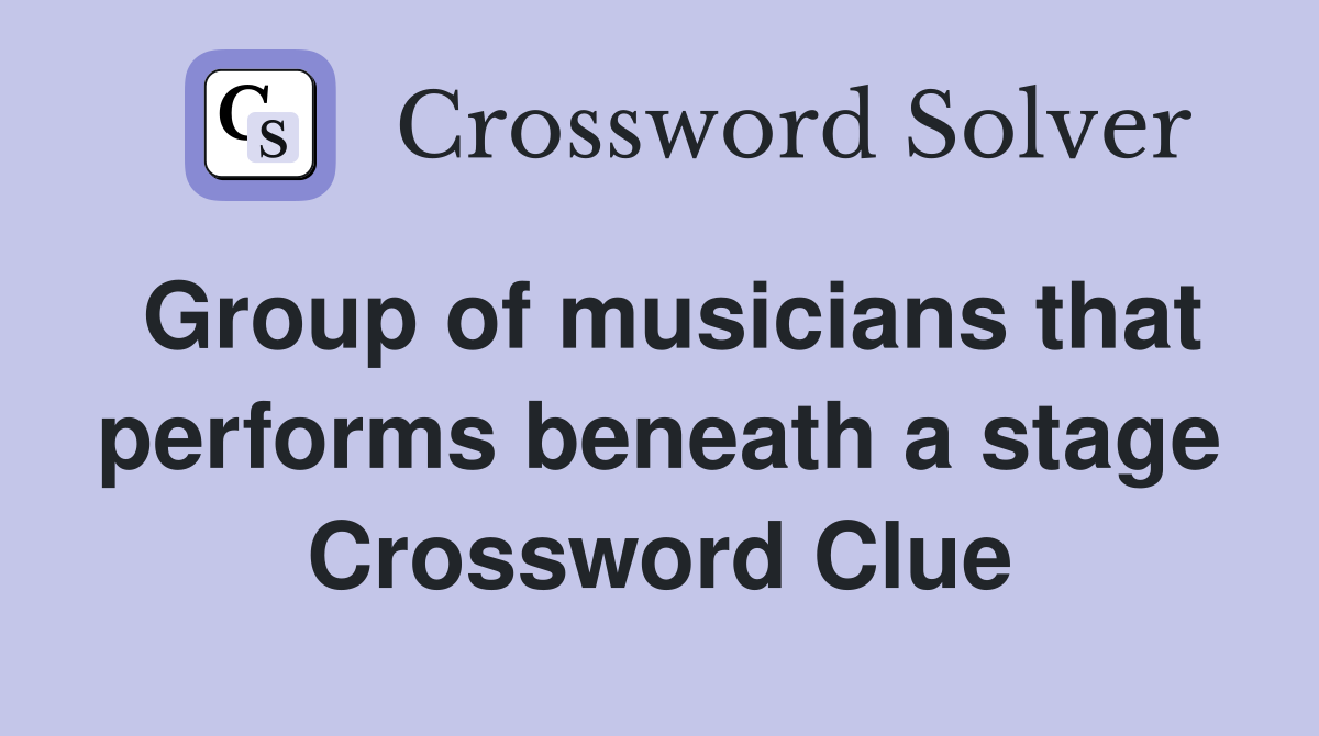 Group of musicians that performs beneath a stage Crossword Clue