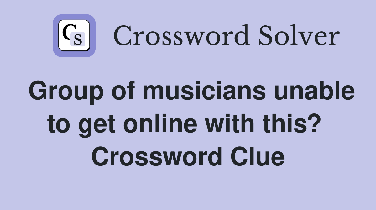 Group of musicians unable to get online with this?  Crossword Clue