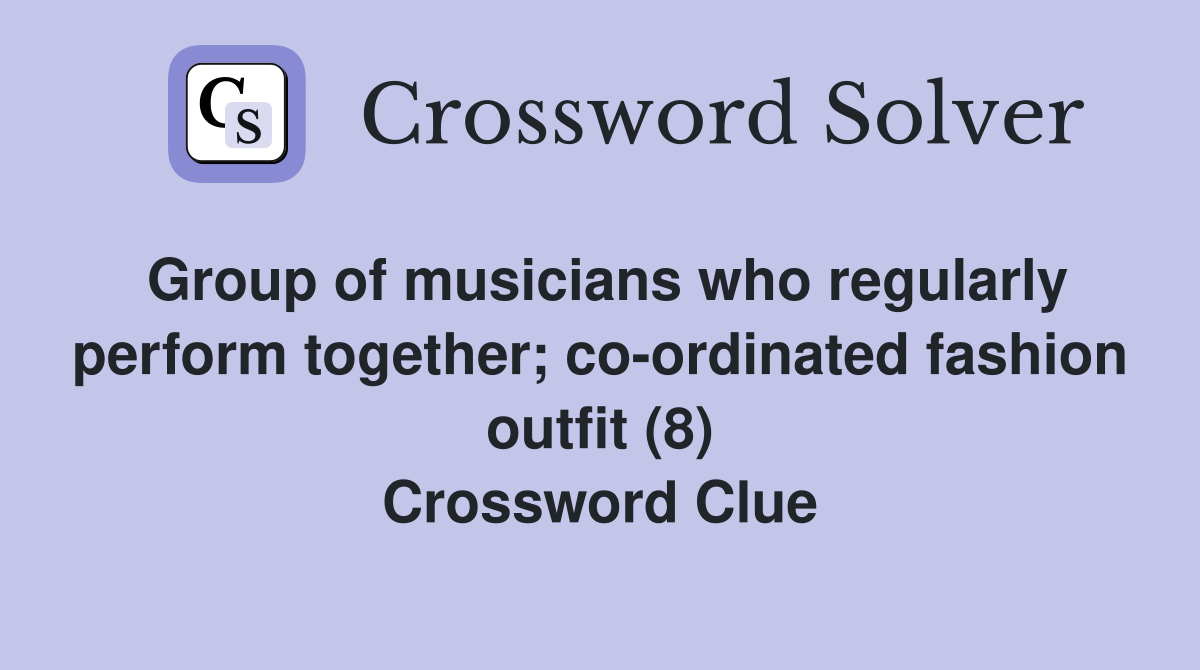 Group of musicians who regularly perform together; co-ordinated fashion outfit (8) Crossword Clue