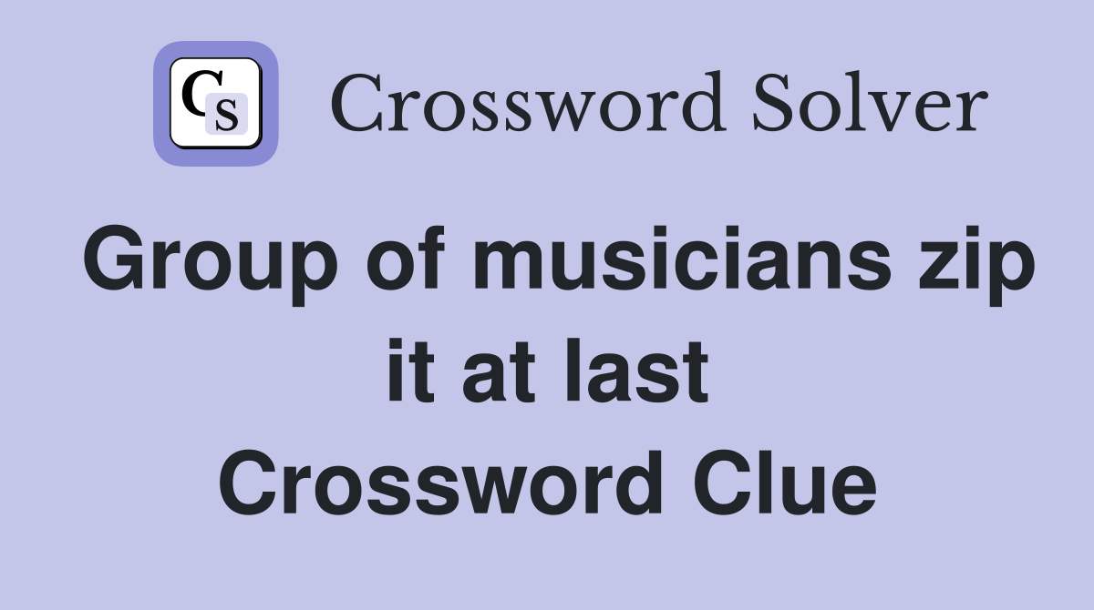 Group of musicians zip it at last Crossword Clue