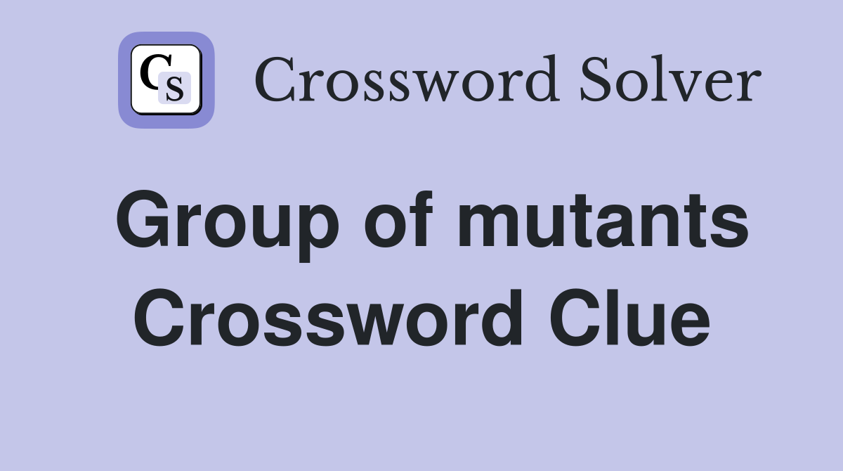 Group of mutants Crossword Clue