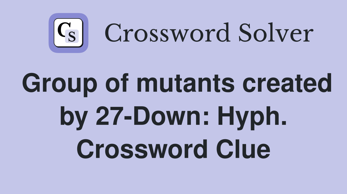 Group of mutants created by 27-Down: Hyph. Crossword Clue