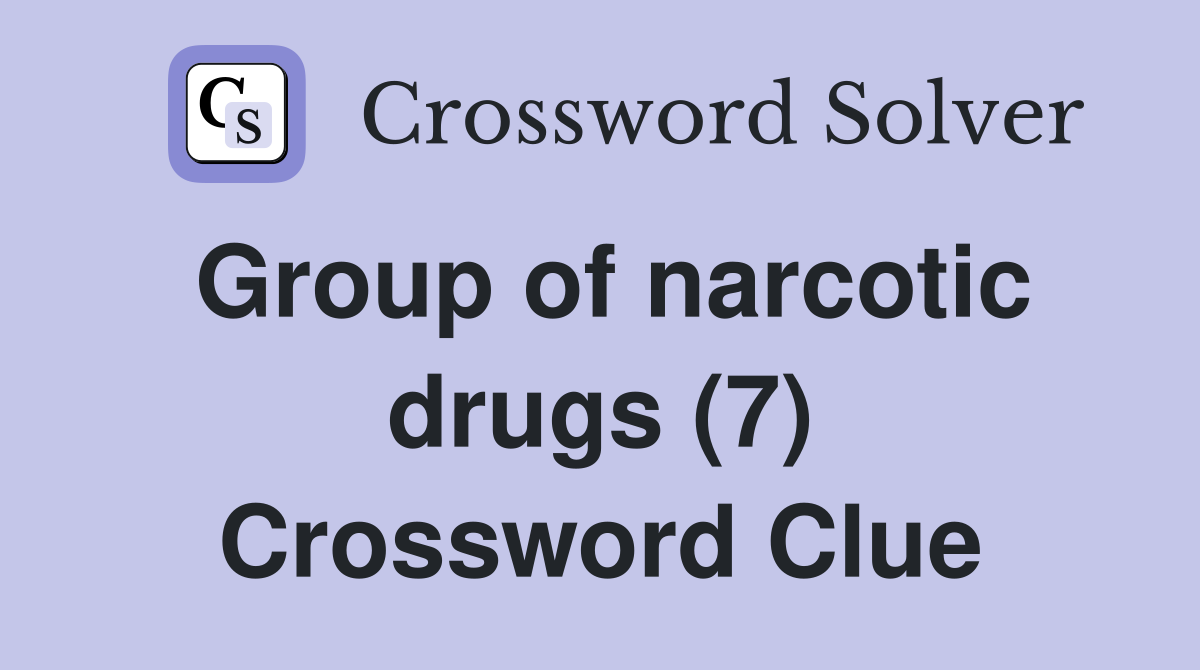 Group of narcotic drugs (7) Crossword Clue