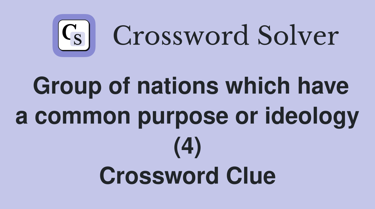 Group of nations which have a common purpose or ideology (4) Crossword Clue