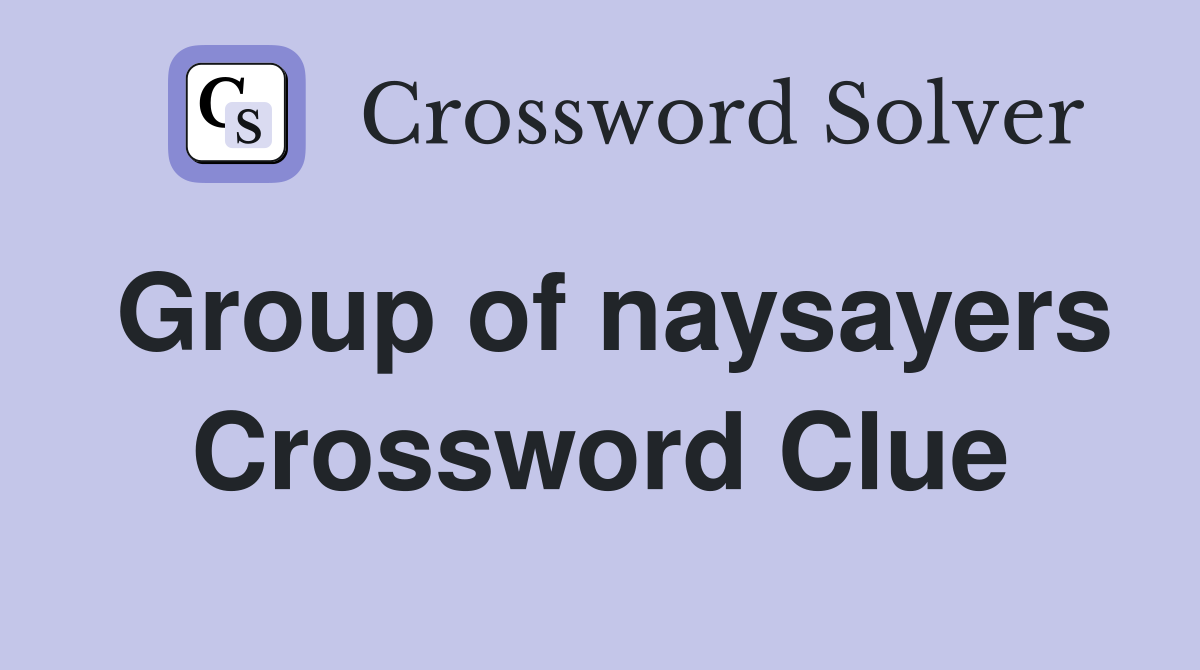 Group of naysayers Crossword Clue